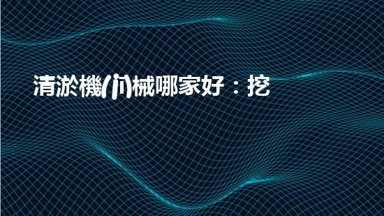 清淤機(jī)械哪家好：挖掘以后都市底潛力！